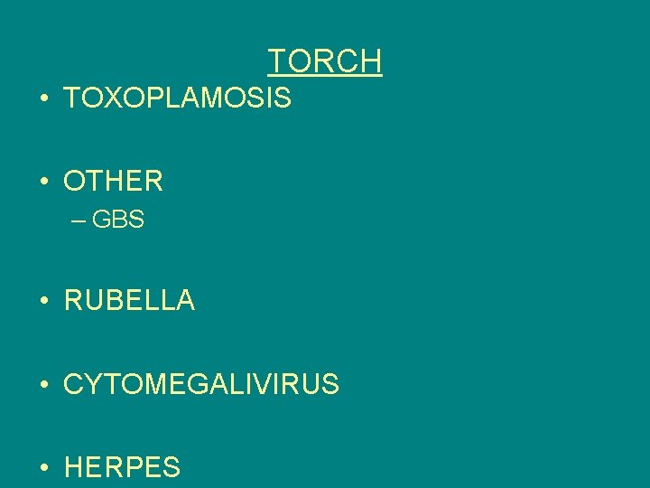 TORCH • TOXOPLAMOSIS • OTHER – GBS • RUBELLA • CYTOMEGALIVIRUS • HERPES 