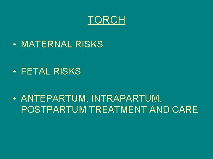 TORCH • MATERNAL RISKS • FETAL RISKS • ANTEPARTUM, INTRAPARTUM, POSTPARTUM TREATMENT AND CARE