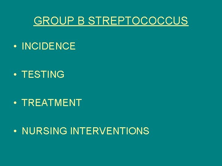 GROUP B STREPTOCOCCUS • INCIDENCE • TESTING • TREATMENT • NURSING INTERVENTIONS 