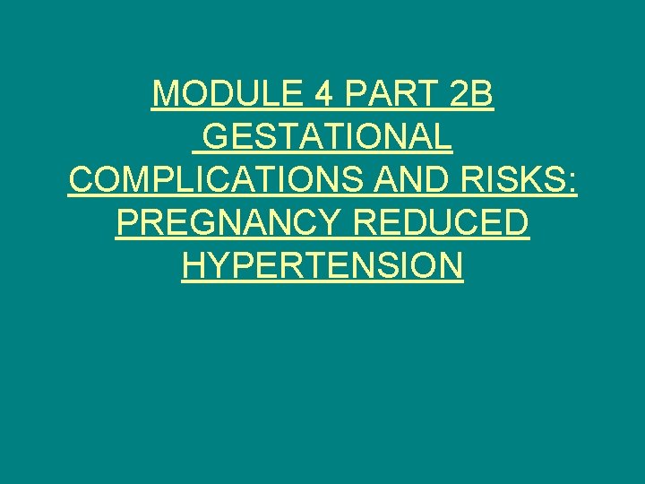 MODULE 4 PART 2 B GESTATIONAL COMPLICATIONS AND RISKS: PREGNANCY REDUCED HYPERTENSION 