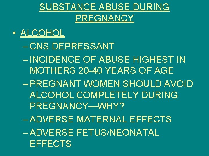 SUBSTANCE ABUSE DURING PREGNANCY • ALCOHOL – CNS DEPRESSANT – INCIDENCE OF ABUSE HIGHEST