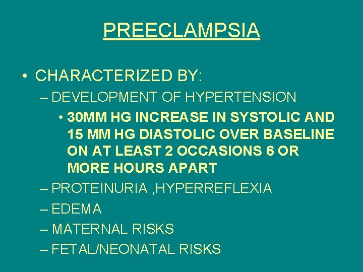 PREECLAMPSIA • CHARACTERIZED BY: – DEVELOPMENT OF HYPERTENSION • 30 MM HG INCREASE IN