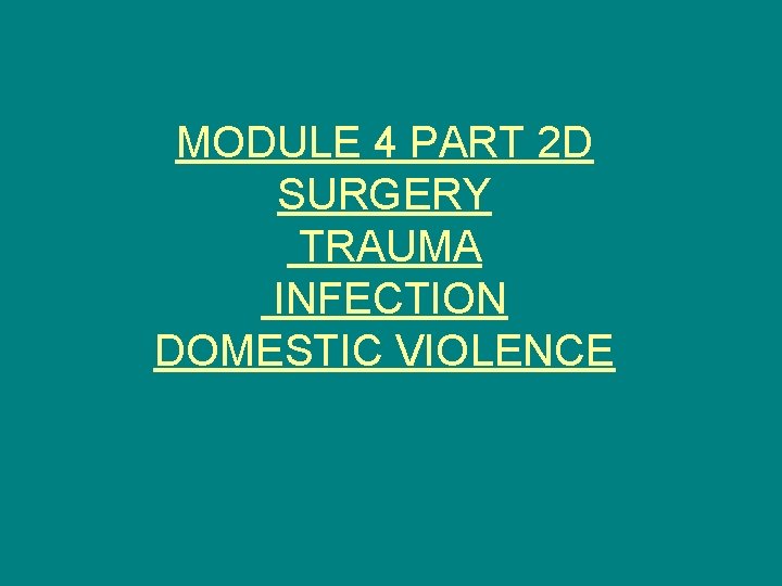 MODULE 4 PART 2 D SURGERY TRAUMA INFECTION DOMESTIC VIOLENCE 