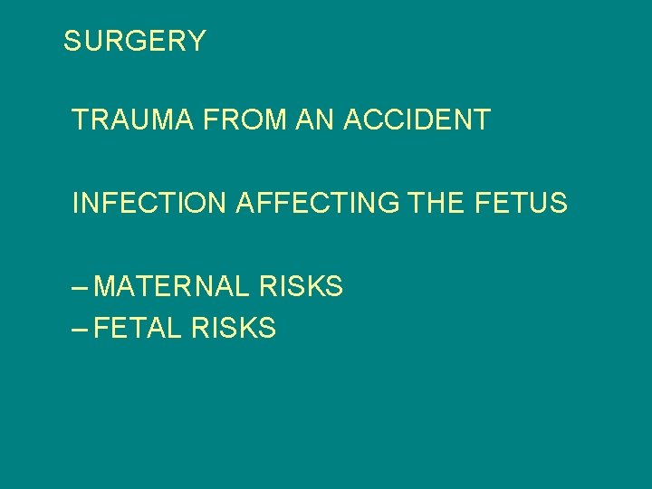 SURGERY TRAUMA FROM AN ACCIDENT INFECTION AFFECTING THE FETUS – MATERNAL RISKS – FETAL