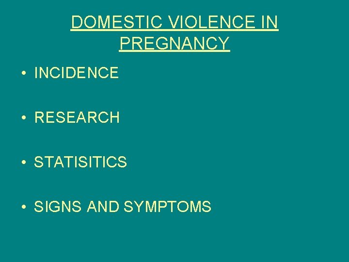 DOMESTIC VIOLENCE IN PREGNANCY • INCIDENCE • RESEARCH • STATISITICS • SIGNS AND SYMPTOMS