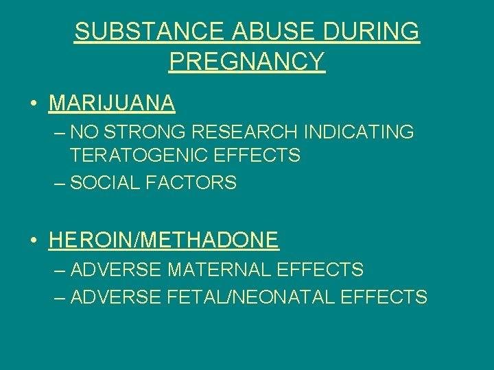 SUBSTANCE ABUSE DURING PREGNANCY • MARIJUANA – NO STRONG RESEARCH INDICATING TERATOGENIC EFFECTS –