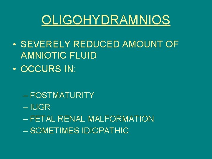 OLIGOHYDRAMNIOS • SEVERELY REDUCED AMOUNT OF AMNIOTIC FLUID • OCCURS IN: – POSTMATURITY –