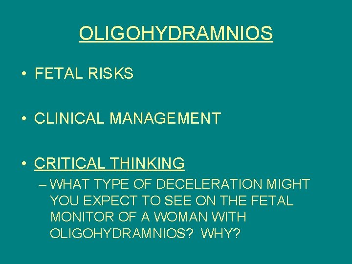 OLIGOHYDRAMNIOS • FETAL RISKS • CLINICAL MANAGEMENT • CRITICAL THINKING – WHAT TYPE OF