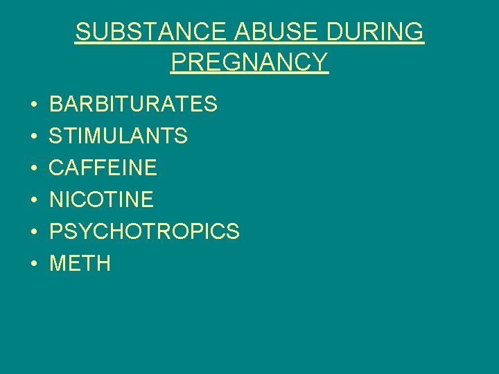 SUBSTANCE ABUSE DURING PREGNANCY • • • BARBITURATES STIMULANTS CAFFEINE NICOTINE PSYCHOTROPICS METH 