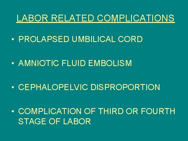 LABOR RELATED COMPLICATIONS • PROLAPSED UMBILICAL CORD • AMNIOTIC FLUID EMBOLISM • CEPHALOPELVIC DISPROPORTION
