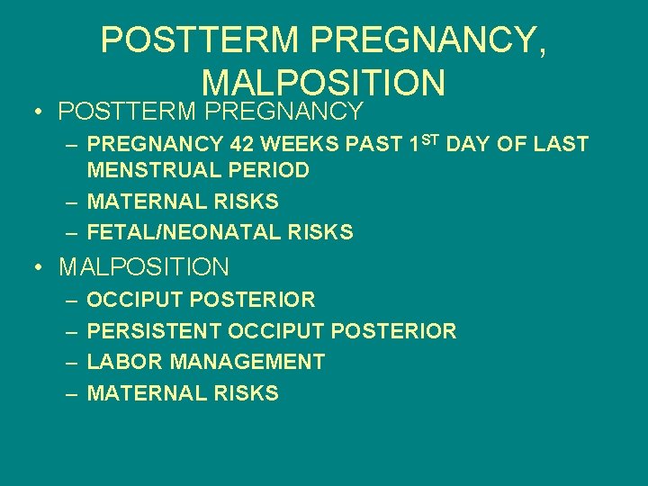 POSTTERM PREGNANCY, MALPOSITION • POSTTERM PREGNANCY – PREGNANCY 42 WEEKS PAST 1 ST DAY
