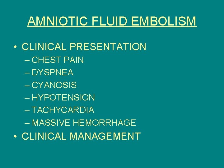 AMNIOTIC FLUID EMBOLISM • CLINICAL PRESENTATION – CHEST PAIN – DYSPNEA – CYANOSIS –
