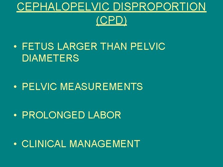 CEPHALOPELVIC DISPROPORTION (CPD) • FETUS LARGER THAN PELVIC DIAMETERS • PELVIC MEASUREMENTS • PROLONGED