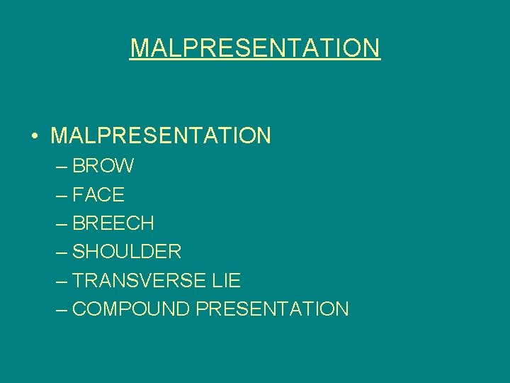 MALPRESENTATION • MALPRESENTATION – BROW – FACE – BREECH – SHOULDER – TRANSVERSE LIE