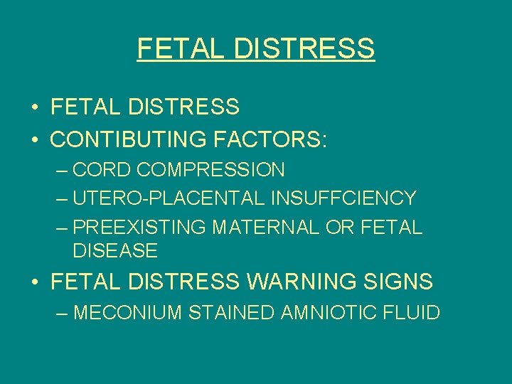 FETAL DISTRESS • CONTIBUTING FACTORS: – CORD COMPRESSION – UTERO-PLACENTAL INSUFFCIENCY – PREEXISTING MATERNAL