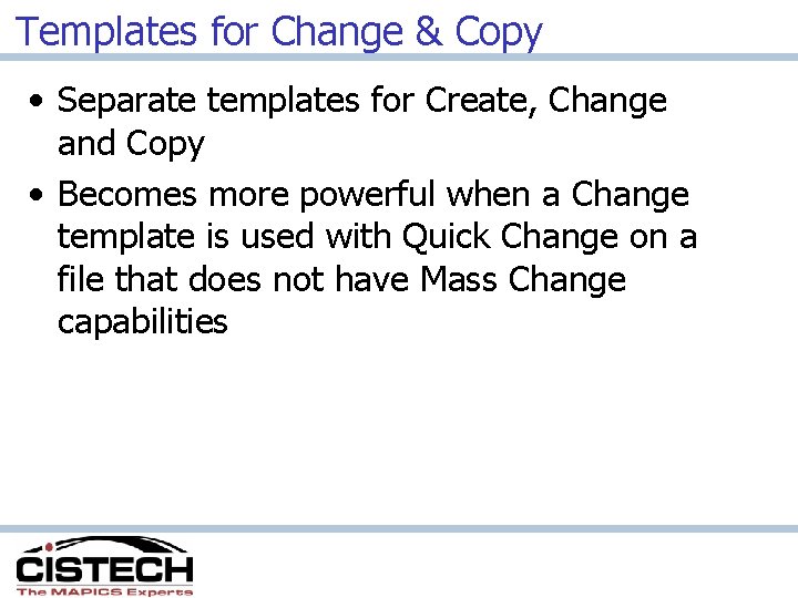 Templates for Change & Copy • Separate templates for Create, Change and Copy •