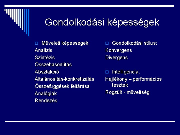 Gondolkodási képességek o Műveleti képességek: o Gondolkodási stílus: Analízis Szintézis Összehasonlítás Absztakció Általánosítás-konkretizálás Összefüggések