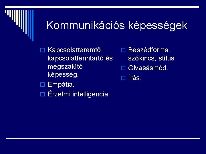 Kommunikációs képességek o Kapcsolatteremtő, o Beszédforma, kapcsolatfenntartó és megszakító képesség. o Empátia. o Érzelmi
