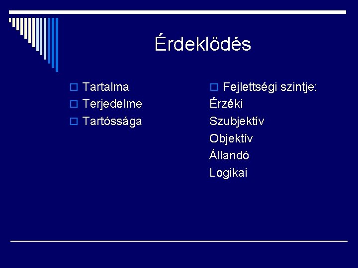 Érdeklődés o Tartalma o Fejlettségi szintje: o Terjedelme Érzéki Szubjektív Objektív Állandó Logikai o