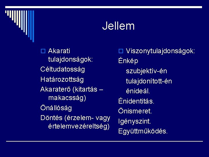 Jellem o Akarati o Viszonytulajdonságok: Céltudatosság Határozottság Akaraterő (kitartás – makacsság) Önállóság Döntés (érzelem-