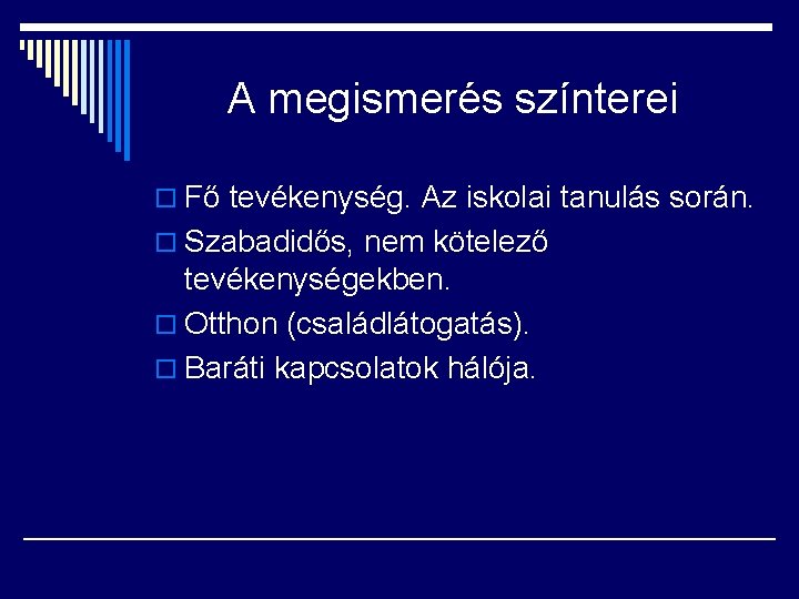 A megismerés színterei o Fő tevékenység. Az iskolai tanulás során. o Szabadidős, nem kötelező