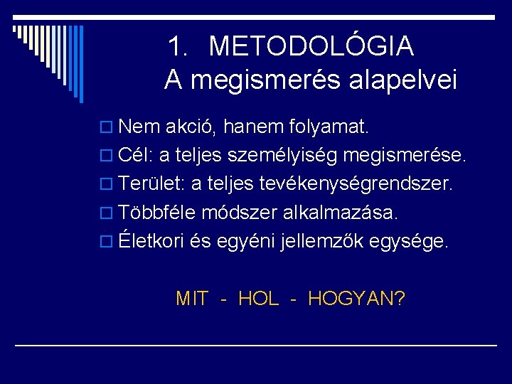 1. METODOLÓGIA A megismerés alapelvei o Nem akció, hanem folyamat. o Cél: a teljes