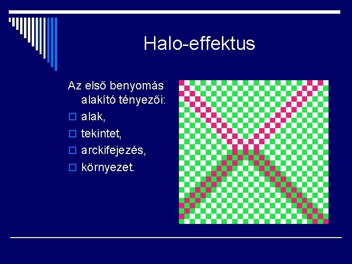 Halo-effektus Az első benyomás alakító tényezői: o alak, o tekintet, o arckifejezés, o környezet.