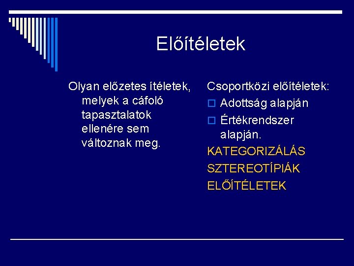 Előítéletek Olyan előzetes ítéletek, melyek a cáfoló tapasztalatok ellenére sem változnak meg. Csoportközi előítéletek: