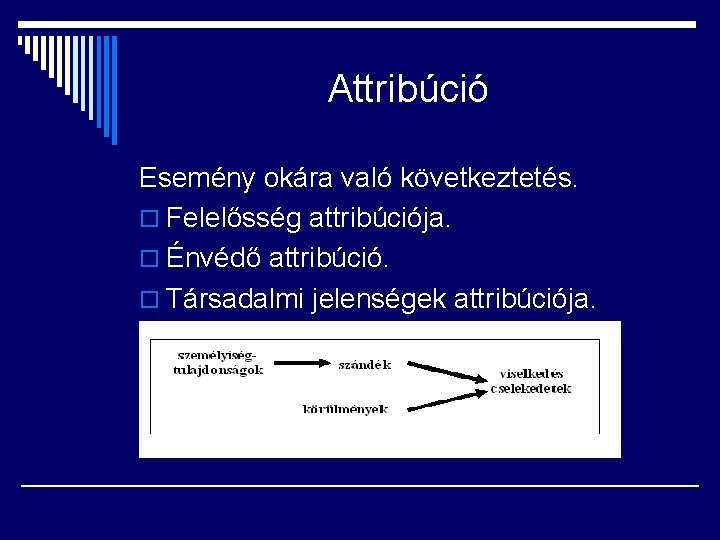 Attribúció Esemény okára való következtetés. o Felelősség attribúciója. o Énvédő attribúció. o Társadalmi jelenségek