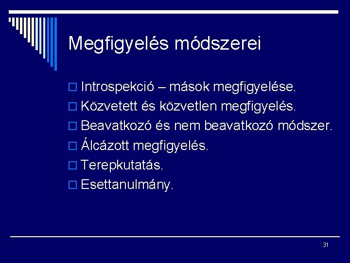 Megfigyelés módszerei o Introspekció – mások megfigyelése. o Közvetett és közvetlen megfigyelés. o Beavatkozó