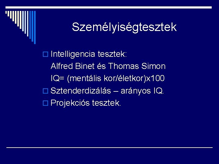 Személyiségtesztek o Intelligencia tesztek: Alfred Binet és Thomas Simon IQ= (mentális kor/életkor)x 100 o