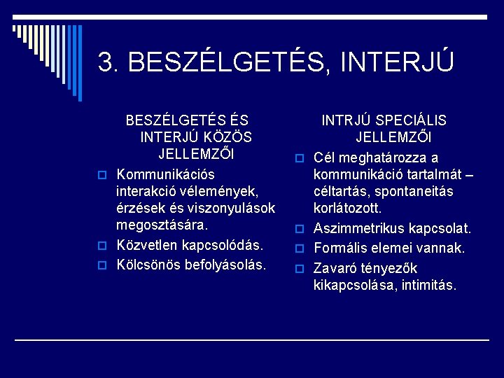 3. BESZÉLGETÉS, INTERJÚ BESZÉLGETÉS ÉS INTERJÚ KÖZÖS JELLEMZŐI o Kommunikációs interakció vélemények, érzések és