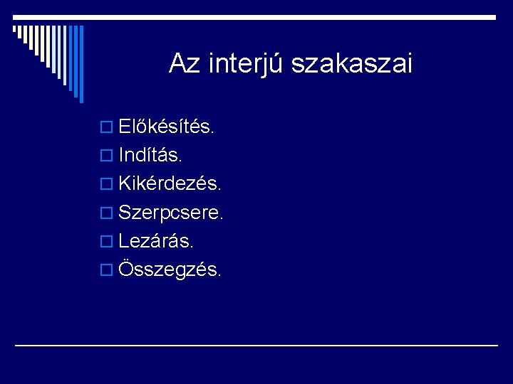 Az interjú szakaszai o Előkésítés. o Indítás. o Kikérdezés. o Szerpcsere. o Lezárás. o