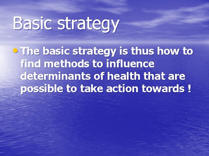Basic strategy • The basic strategy is thus how to find methods to influence