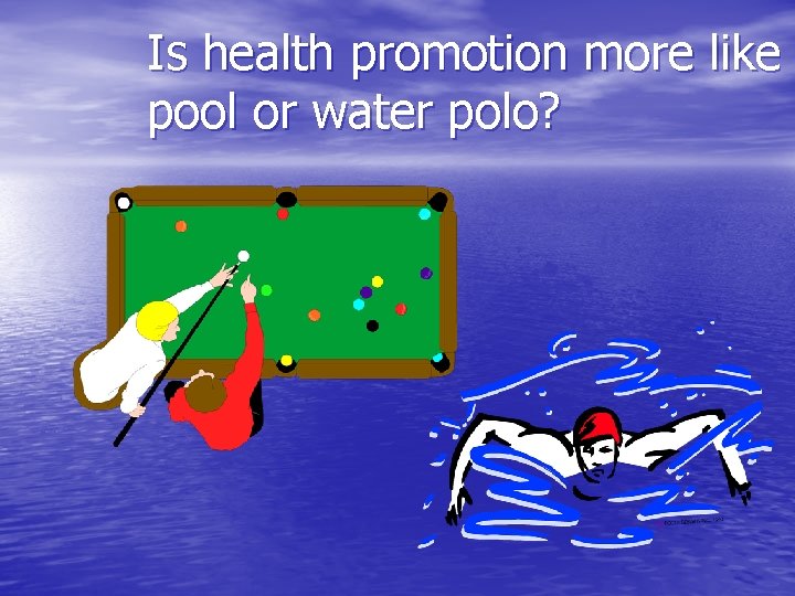 Is health promotion more like pool or water polo? 