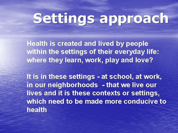 Settings approach Health is created and lived by people within the settings of their