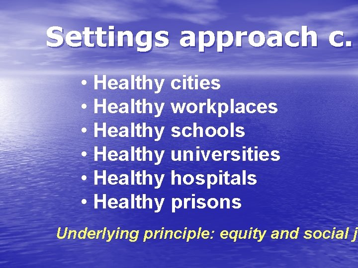 Settings approach c. • Healthy cities • Healthy workplaces • Healthy schools • Healthy
