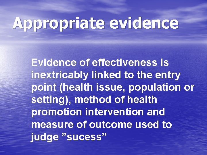 Appropriate evidence Evidence of effectiveness is inextricably linked to the entry point (health issue,