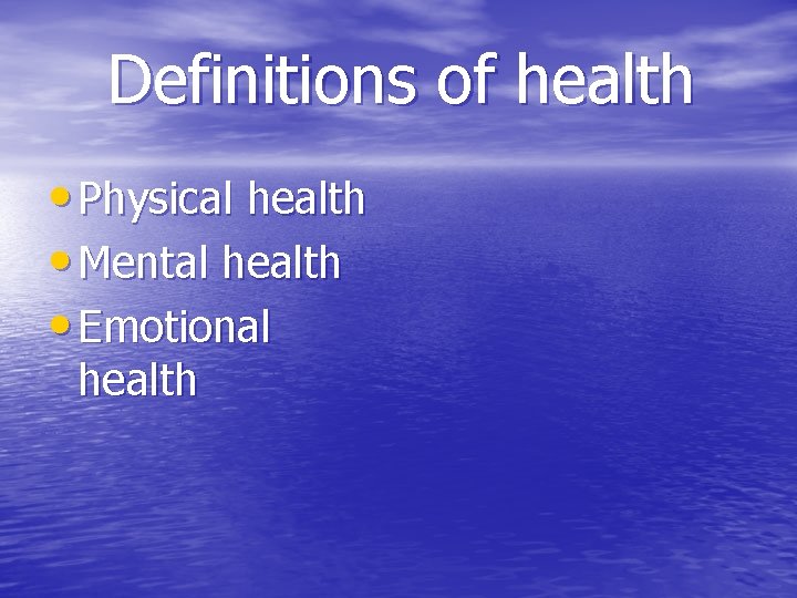 Definitions of health • Physical health • Mental health • Emotional health 