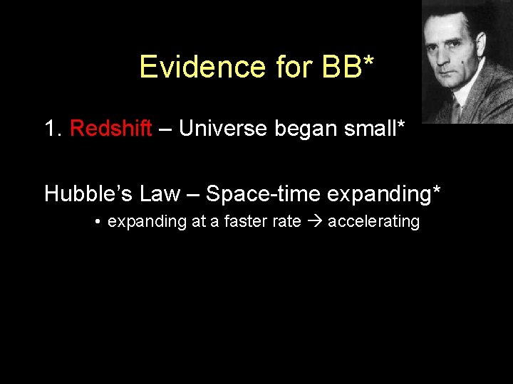 Evidence for BB* 1. Redshift – Universe began small* Hubble’s Law – Space-time expanding*