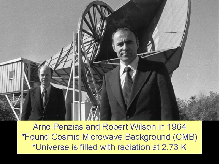 Arno Penzias and Robert Wilson in 1964 *Found Cosmic Microwave Background (CMB) *Universe is