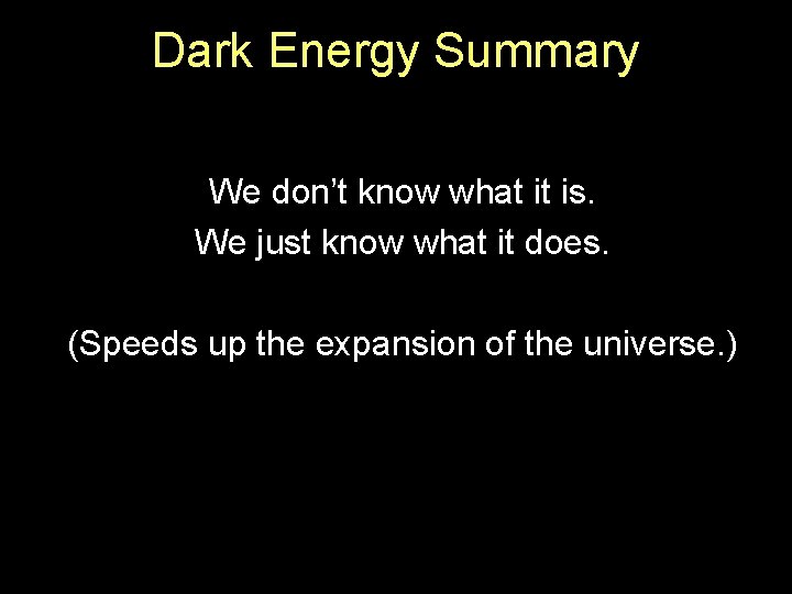 Dark Energy Summary We don’t know what it is. We just know what it