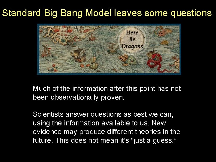 Standard Big Bang Model leaves some questions Much of the information after this point