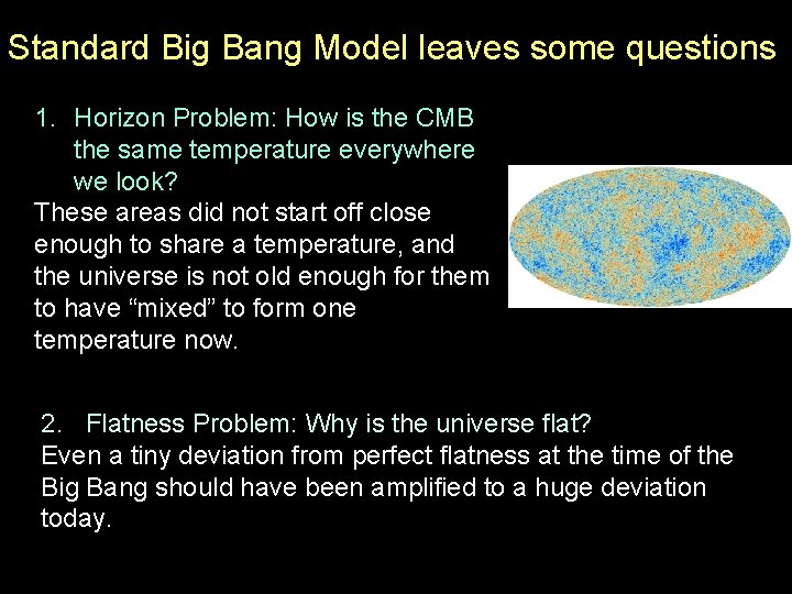 Standard Big Bang Model leaves some questions 1. Horizon Problem: How is the CMB