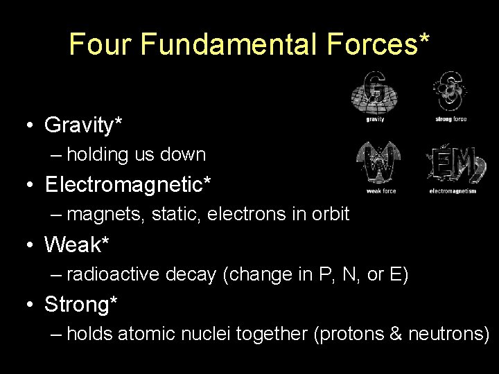 Four Fundamental Forces* • Gravity* – holding us down • Electromagnetic* – magnets, static,