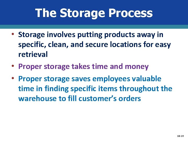 The Storage Process • Storage involves putting products away in specific, clean, and secure