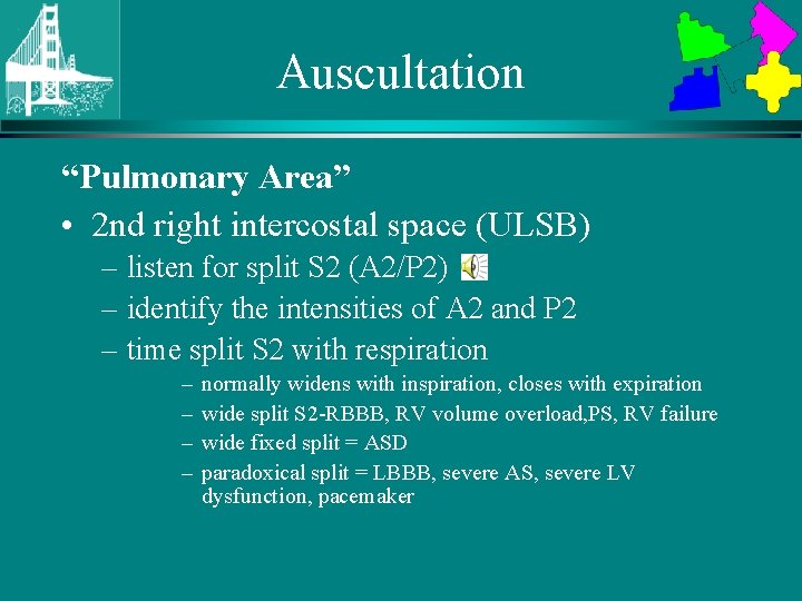 Auscultation “Pulmonary Area” • 2 nd right intercostal space (ULSB) – listen for split