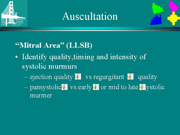 Auscultation “Mitral Area” (LLSB) • Identify quality, timing and intensity of systolic murmurs –