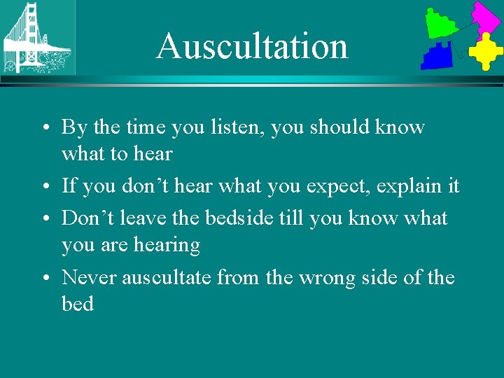 Auscultation • By the time you listen, you should know what to hear •
