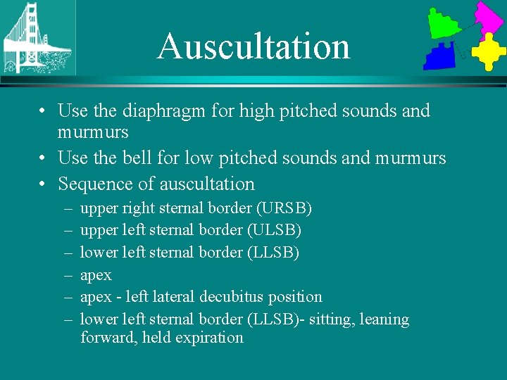 Auscultation • Use the diaphragm for high pitched sounds and murmurs • Use the